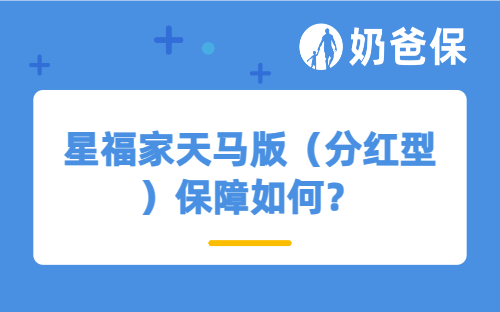 星福家天马版（分红型）保障如何？收益表现怎么样？