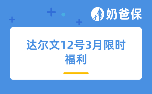 达尔文12号3月限时福利：买重疾险送300元无门槛购药券，手慢无！