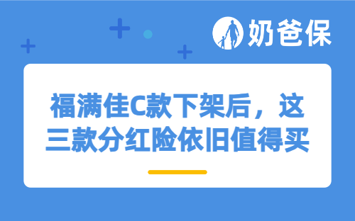 福满佳C款下架后，这三款分红险依旧值得买！