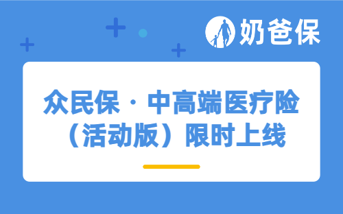 众民保・中高端医疗险（活动版）限时上线，保障升级保费不变
