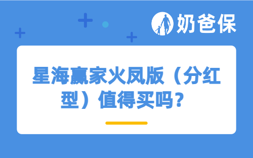 星海赢家火凤版（分红型）值得买吗？真实投保案例告诉你答案