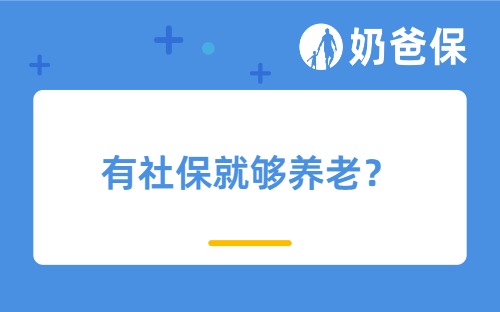有社保就够养老？普通人养老，还差这一步保障！