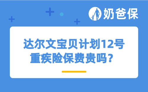 达尔文宝贝计划12号重疾险保费贵吗？如何选择保障？