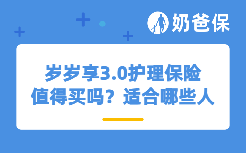 岁岁享3.0护理保险值得买吗？适合哪些人买？