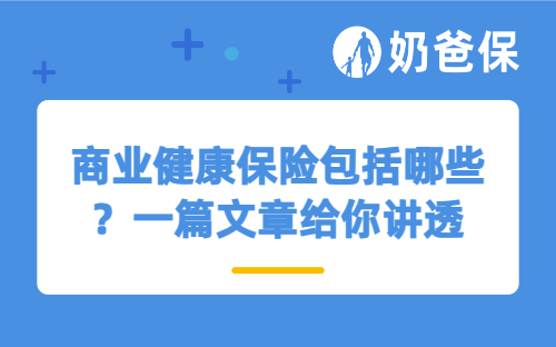 商业健康保险包括哪些？一篇文章给你讲透