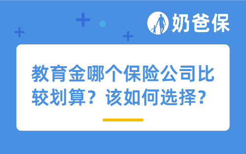 教育金哪个保险公司比较划算？该如何选择？