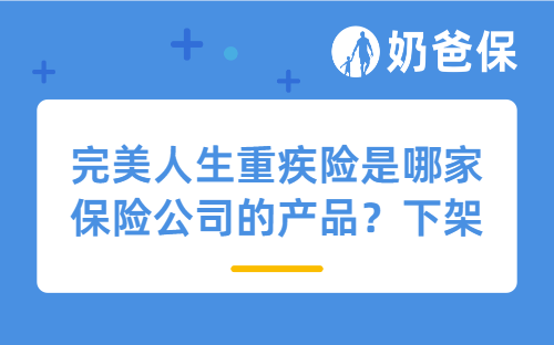 完美人生重疾险是哪家保险公司的产品？下架了吗？