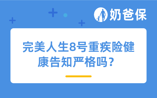 完美人生8号重疾险健康告知严格吗？有哪些特色？