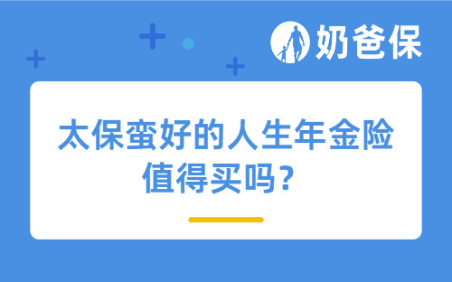 太保蛮好的人生年金险值得买吗？收益高吗？