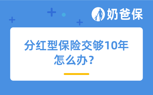 分红型保险交够10年怎么办？可以取出来吗？