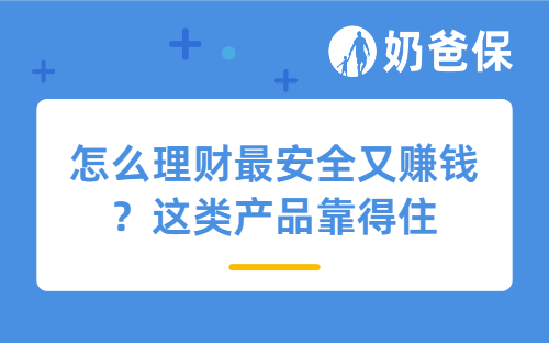 怎么理财最安全又赚钱？这类产品靠得住