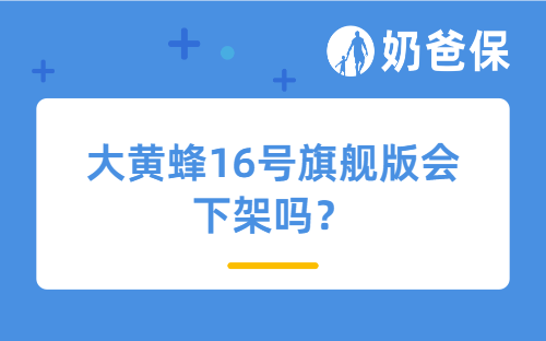 大黄蜂16号旗舰版会下架吗？大黄蜂16号旗舰版还值得买吗？