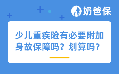 少儿重疾险有必要附加身故保障吗？划算吗？