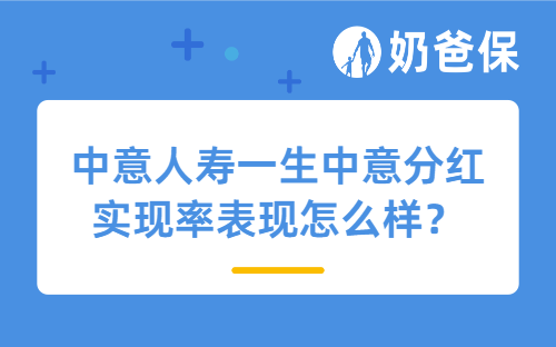 中意人寿一生中意分红实现率表现怎么样？分红实现率会影响产品收益吗？