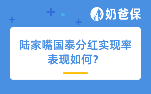 陆家嘴国泰分红实现率表现如何？旗下分红险值得买吗？