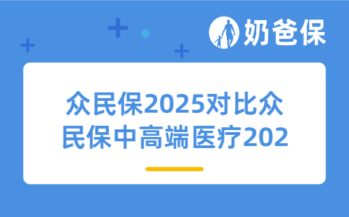 众民保2025对比众民保中高端医疗2026，该怎么选？