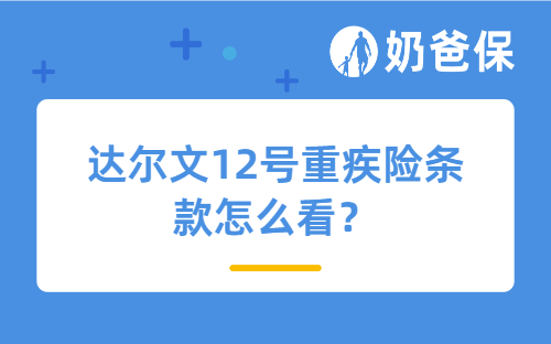 达尔文12号重疾险条款怎么看？有什么要注意的地方？