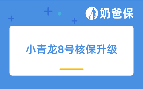 小青龙8号核保升级了哪些内容？还值不值得买？