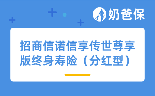 招商信诺信享传世尊享版终身寿险(分红型)好不好?收益高吗?