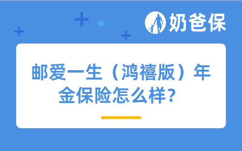 邮爱一生（鸿禧版）年金保险怎么样？适合哪些人投保？