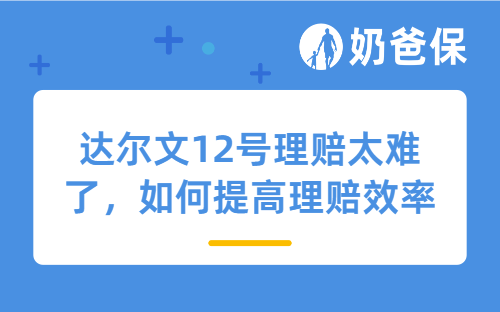 达尔文12号理赔太难了,如何提高理赔效率?