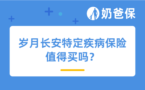 岁月长安特定疾病保险值得买吗?是哪家公司产品?
