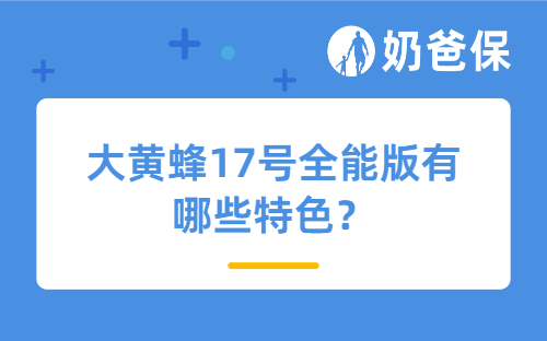 大黄蜂17号全能版有哪些特色?承保公司靠谱吗?