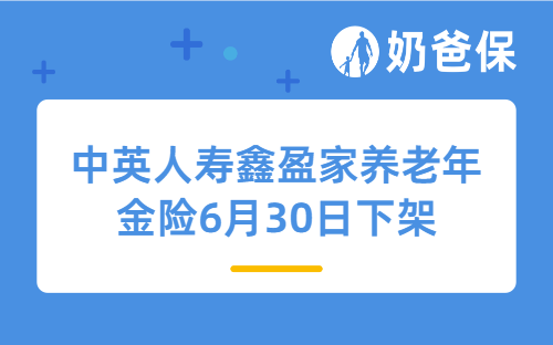 中英人寿鑫盈家养老年金险6月30日下架,这款产品值得买吗?