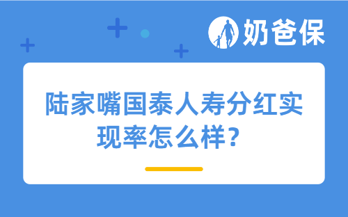 陆家嘴国泰人寿分红实现率怎么样?泰赢家终身寿险(分红型)怎么买?