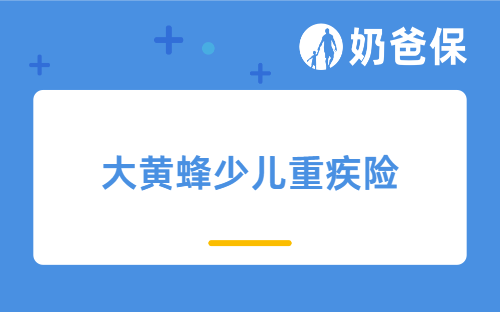 大黄蜂少儿重疾险怎么样?2026最新保障及优缺点详解