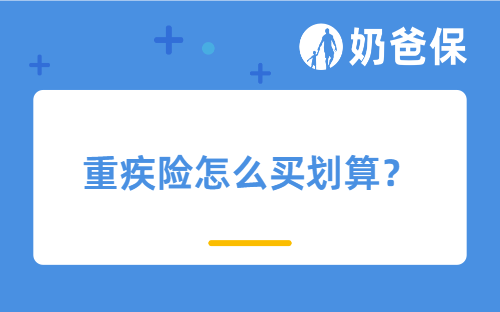 重疾险怎么买划算？看完这个攻略就够了