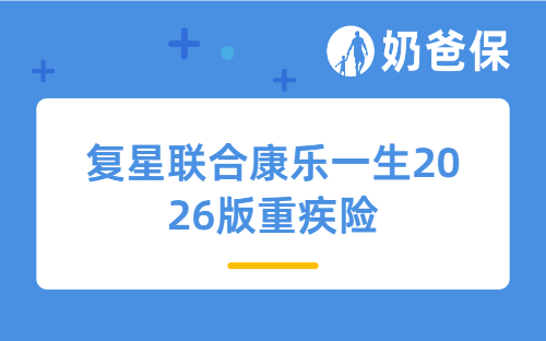 复星联合康乐一生2026版重疾险怎么样？投保规则+保障全解析