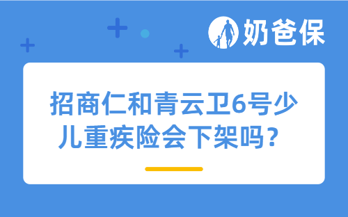 招商仁和青云卫6号少儿重疾险会下架吗？投保入口在哪？