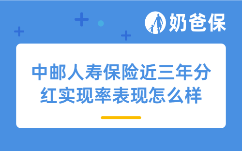 中邮人寿保险近三年分红实现率表现怎么样？靠谱吗？