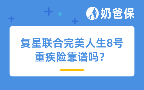 复星联合完美人生8号重疾险靠谱吗?复星联合重疾险值得买吗?