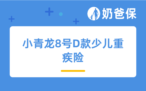 小青龙8号D款全面升级,自带重疾医疗金,保费还降了!