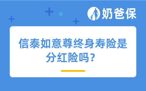 信泰如意尊终身寿险是分红险吗?分红险跟固收险有什么区别?