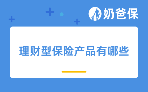 理财型保险产品有哪些？2026年全品类拆解+热门产品推荐
